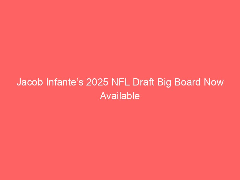 Jacob Infante’s 2025 NFL Draft Big Board Now Available