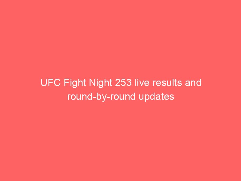 UFC Fight Night 253 live results and round-by-round updates